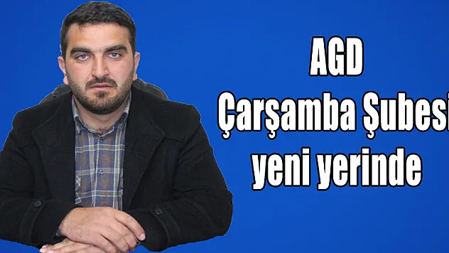AGD Çarşamba Şubesi yeni yerinde