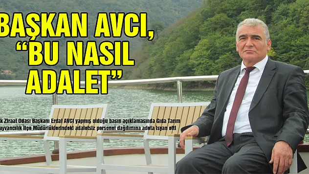 BAŞKAN AVCI, 'BU NASIL ADALET'