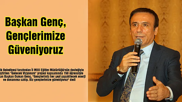 Başkan Genç, Gençlerimize Güveniyoruz