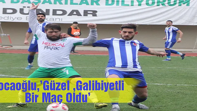 Hocaoğlu,'Güzel Bir Galbiyetli Bir Maç Oldu'