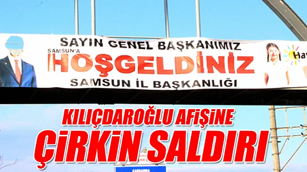 KILIÇDAROĞLU AFİŞİNE ÇİRKİN SALDIRI