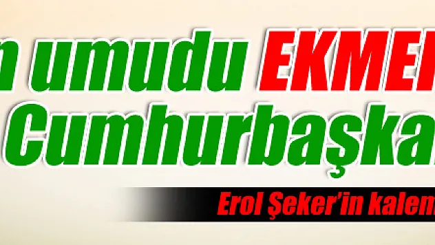 Fakirin umudu EKMEK, EVET'in Cumhurbaşkanı...