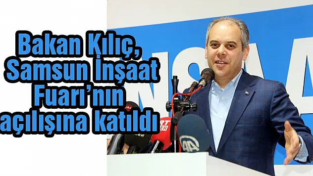 Bakan Kılıç, Samsun İnşaat Fuarı'nın açılışına katıldı