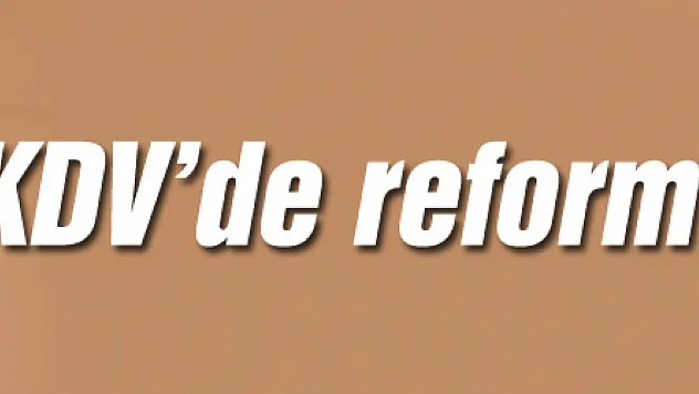 KDV'de reform yapacağız