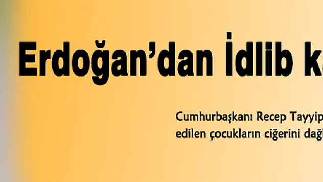 Erdoğan'dan İdlib katliamına tepki...