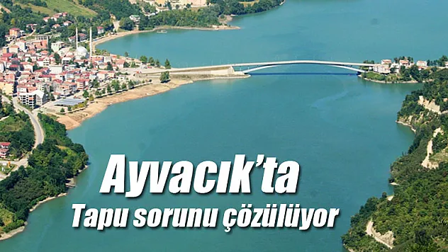 Ayvacık Tapu sorunu çözülüyor
