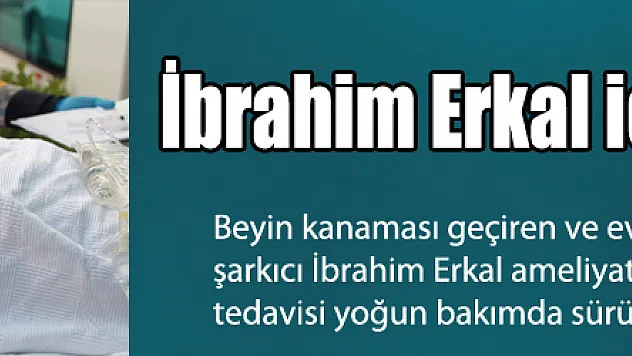 İbrahim Erkal için acı bekleyiş