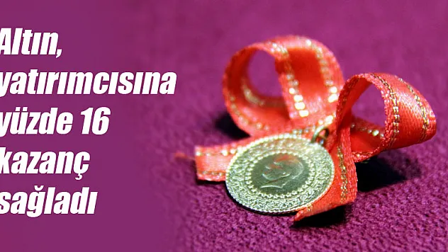 Altın, yatırımcısına yüzde 16 kazanç sağladı