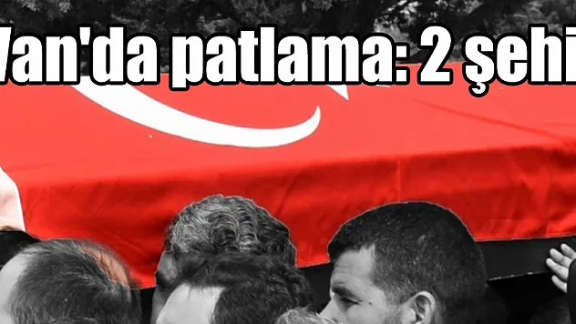 Van'da patlama: 2 şehit