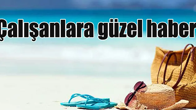 Çalışanlara güzel haber!