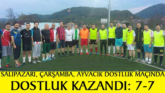SALIPAZARI, ÇARŞAMBA, AYVACIK DOSTLUK MAÇINDA  DOSTLUK KAZANDI: 7-7