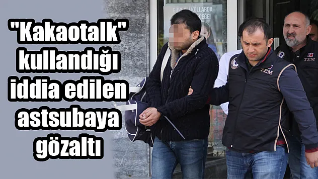 'Kakaotalk' kullandığı iddia edilen astsubaya gözaltı