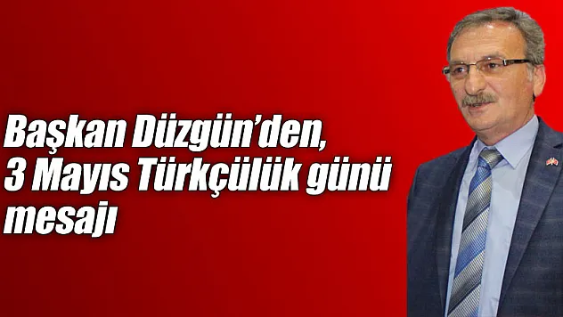 Başkan Düzgün'den, 3 Mayıs Türkçülük günü mesajı