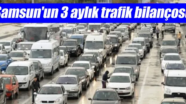 Samsun'un 3 aylık trafik bilançosu