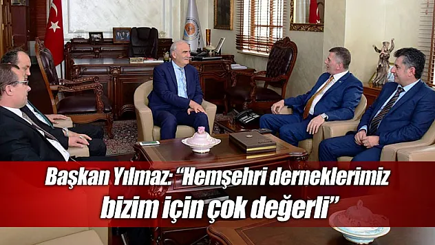Başkan Yılmaz: 'Hemşehri derneklerimiz bizim için çok değerli'