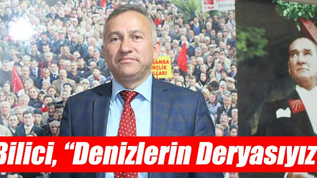 Bilici, 'Denizlerin Deryasıyız'