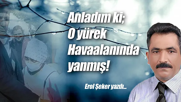 Anladım ki O yürek Havaalanında yanmış...