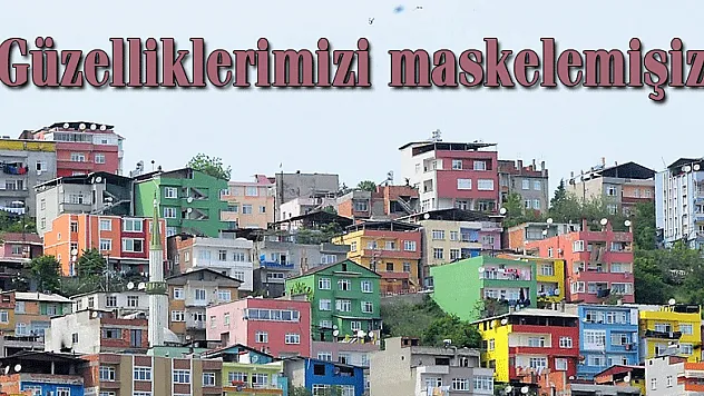 Başkan Yılmaz: 'Güzelliklerimizi maskelemişiz'