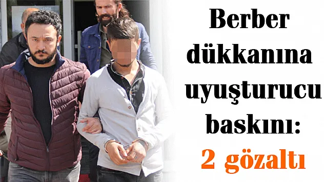Berber dükkanına uyuşturucu baskını: 2 gözaltı