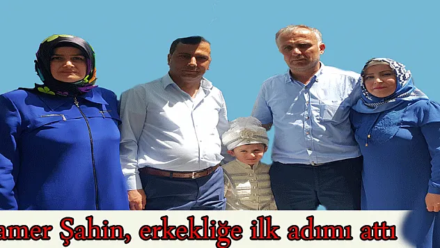 Tamer Şahin, erkekliğe ilk adımı attı