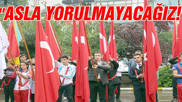 'Asla Yorulmayacağız!'