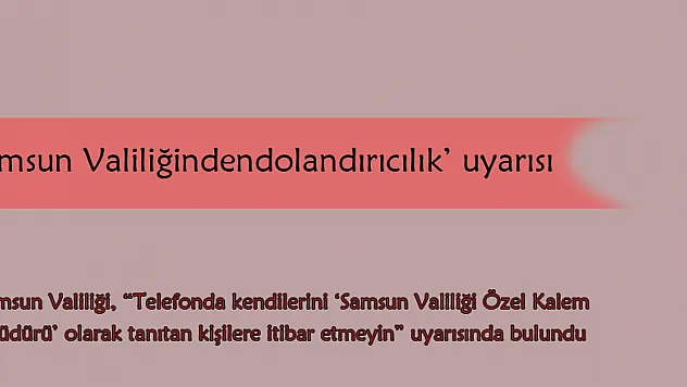  Samsun Valiliğinden 'dolandırıcılık' uyarısı