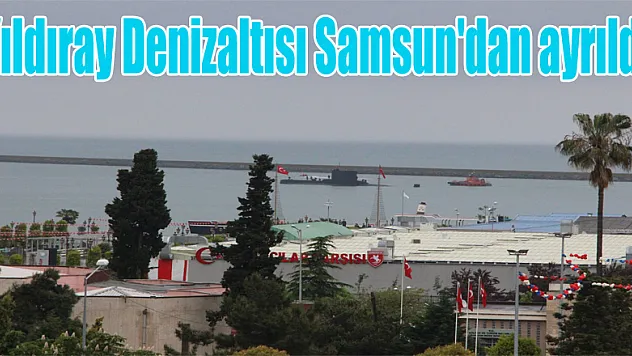 Yıldıray Denizaltısı Samsun'dan ayrıldı