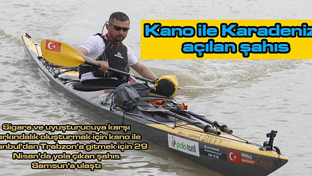 Sigara ve uyuşturucuya karşı kano ile Karadeniz'e açılan şahıs Samsun'a ulaştı