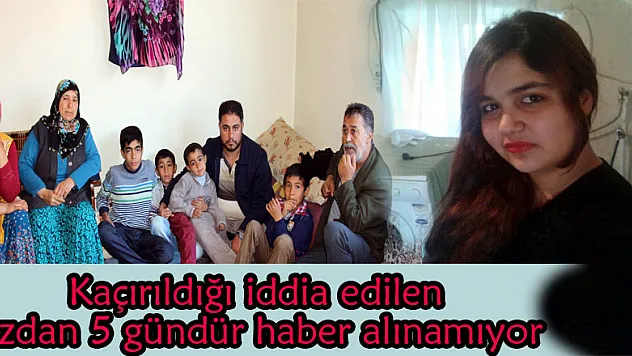 Kaçırıldığı iddia edilen kızdan 5 gündür haber alınamıyor