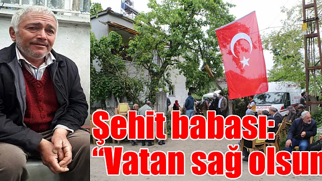 Şehit babası: 'Vatan sağ olsun'