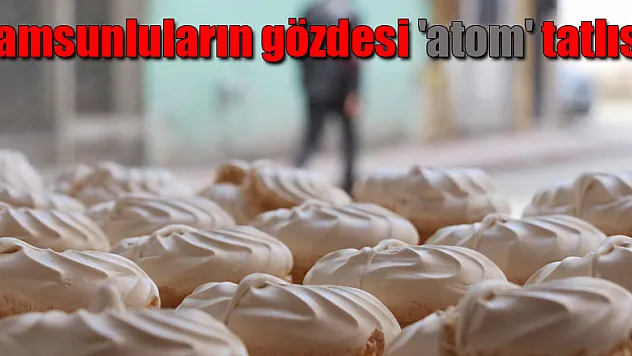 Samsunluların gözdesi 'atom' tatlısı