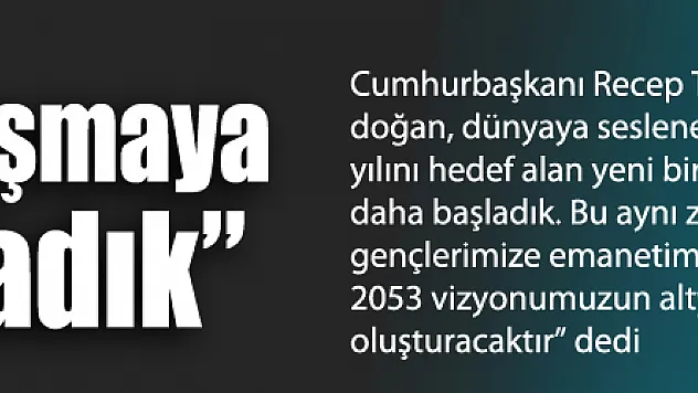 Erdoğan: 'Yeni bir çalışmaya daha başladık'