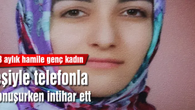 3 aylık hamile genç kadın eşiyle telefonla konuşurken intihar etti