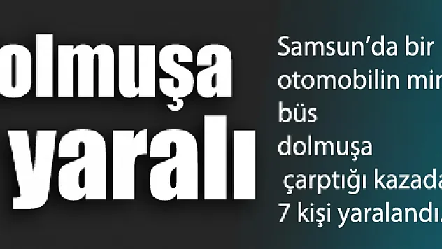 Samsun'da otomobil dolmuşa çarptı: 7 yaralı