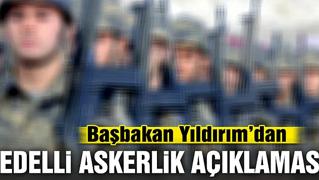 Başbakan Yıldırım'dan bedelli askerlik açıklaması!
