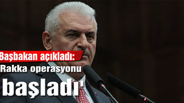 Başbakan açıkladı: 'Rakka operasyonu başladı'