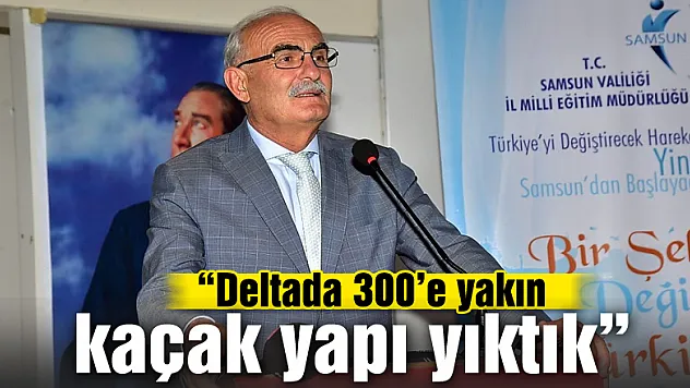 Başkan Yılmaz: 'Deltada 300'e yakın kaçak yapı yıktık'