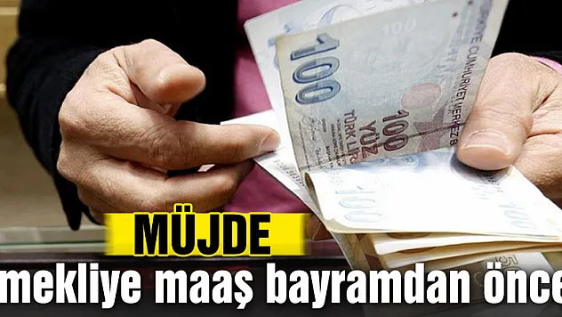 Emekliye maaş bayramdan önce!