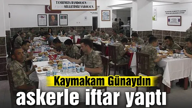 Kaymakam Günaydın, askerle iftar yaptı  