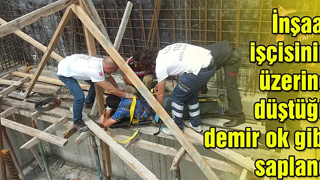 İnşaat işçisinin üzerine düştüğü demir ok gibi saplandı