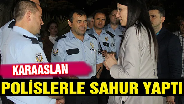 KARAASLAN POLİSLERLE SAHUR YAPTI