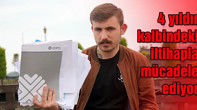 4 yıldır kalbindeki iltihapla mücadele ediyor