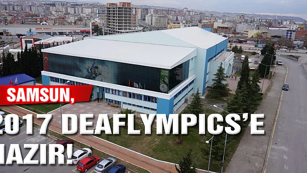 SAMSUN, 2017 DEAFLYMPICS'E HAZIR!        