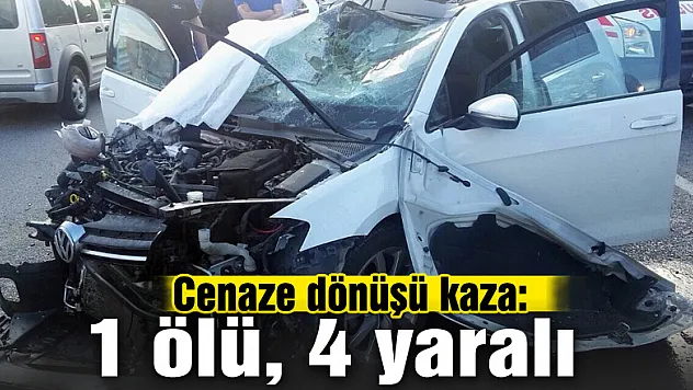Cenaze dönüşü kaza: 1 ölü, 4 yaralı