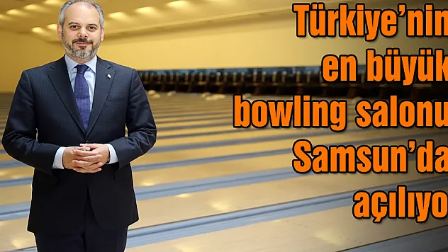 Türkiye'nin en büyük bowling salonu Samsun'da açılıyor