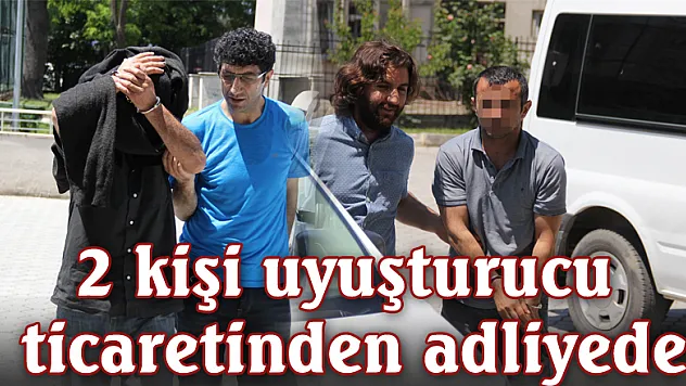 2 kişi uyuşturucu ticaretinden adliyede
