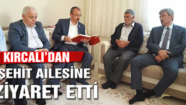 KIRCALI'DAN ŞEHİT AİLESİNE ZİYARET ETTİ