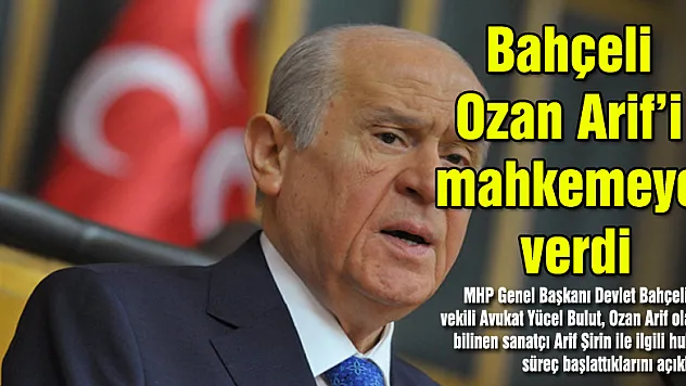 Bahçeli Ozan Arif'i mahkemeye verdi
