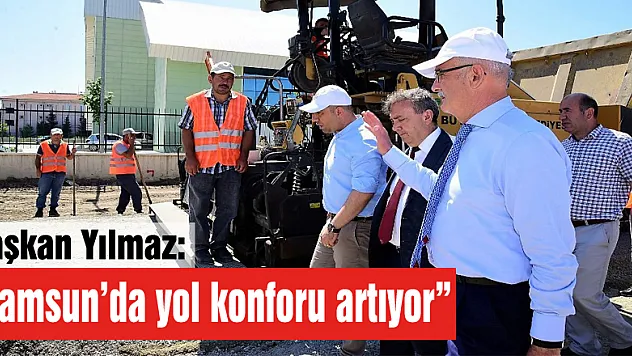 Başkan Yılmaz: 'Samsun'da yol konforu artıyor'