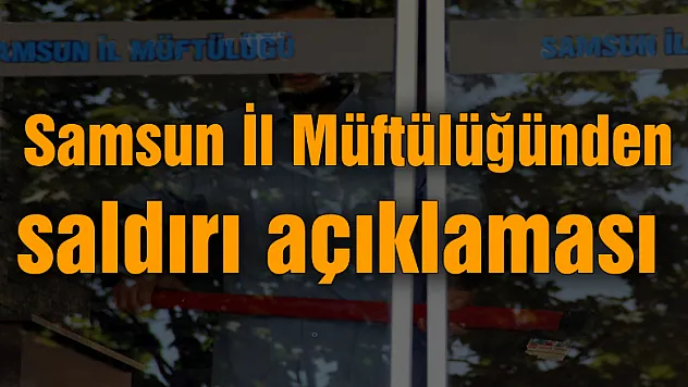 Samsun İl Müftülüğünden saldırı açıklaması